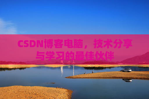 CSDN博客电脑，技术分享与学习的最佳伙伴