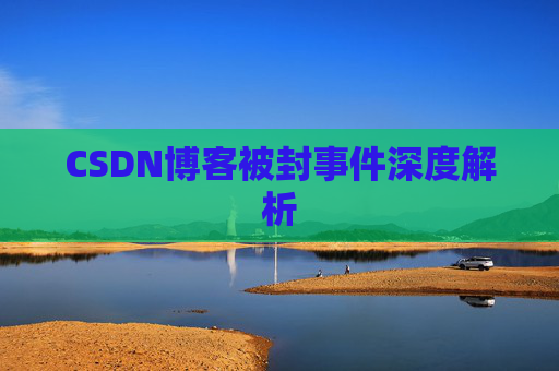 CSDN博客被封事件深度解析